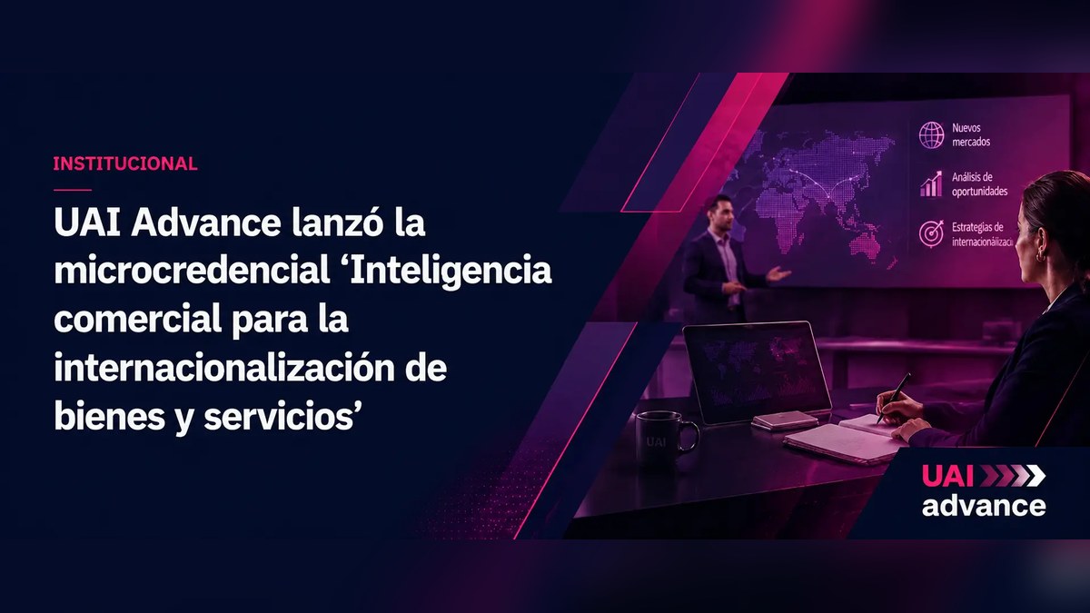 UAI Advance lanzó la microcredencial "Inteligencia comercial para la internacionalización de bienes y servicios"
